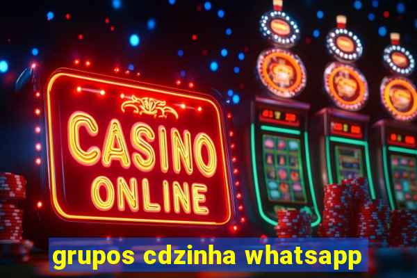 grupos cdzinha whatsapp